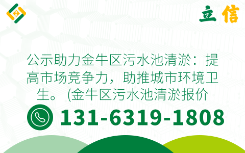 公示助力金牛区污水池清淤：提高市场竞争力，助推城市环境卫生。 (金牛区污水池清淤报价公示)