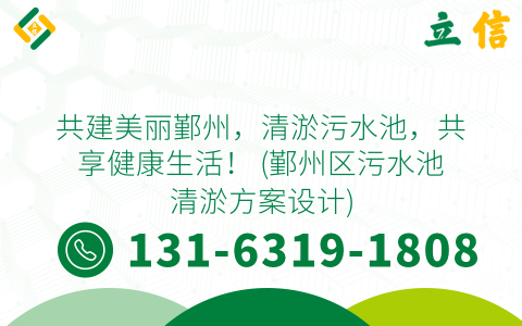 共建美丽鄞州，清淤污水池，共享健康生活！ (鄞州区污水池清淤方案设计)