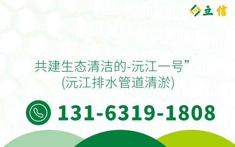 共建生态清洁的-沅江一号” (沅江排水管道清淤)