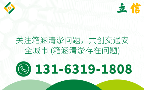 关注箱涵清淤问题，共创交通安全城市 (箱涵清淤存在问题)