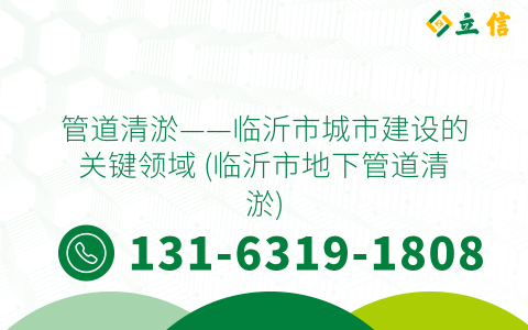 管道清淤——临沂市城市建设的关键领域 (临沂市地下管道清淤)