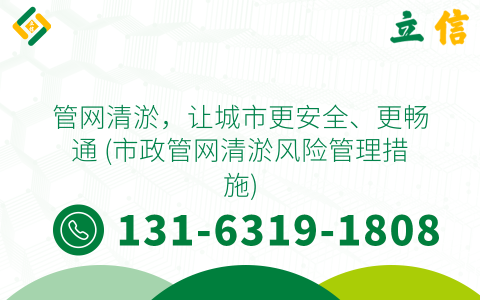 管网清淤，让城市更安全、更畅通 (市政管网清淤风险管理措施)