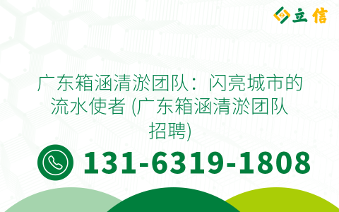 广东箱涵清淤团队：闪亮城市的流水使者 (广东箱涵清淤团队招聘)