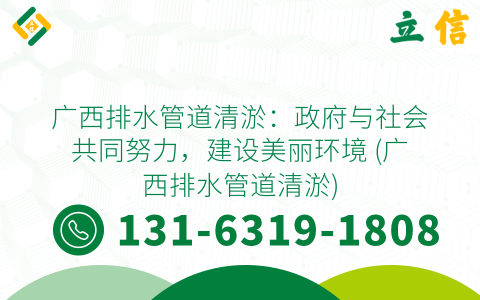 广西排水管道清淤：政府与社会共同努力，建设美丽环境 (广西排水管道清淤)