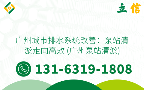 广州城市排水系统改善：泵站清淤走向高效 (广州泵站清淤)