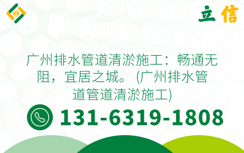 广州排水管道清淤施工：畅通无阻，宜居之城。 (广州排水管道管道清淤施工)