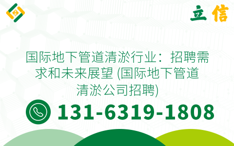 国际地下管道清淤行业：招聘需求和未来展望 (国际地下管道清淤公司招聘)