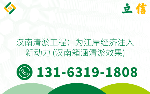 汉南清淤工程：为江岸经济注入新动力 (汉南箱涵清淤效果)