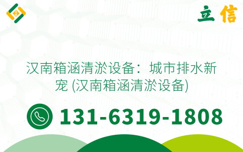 汉南箱涵清淤设备：城市排水新宠 (汉南箱涵清淤设备)