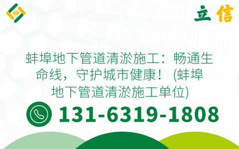 蚌埠地下管道清淤施工：畅通生命线，守护城市健康！ (蚌埠地下管道清淤施工单位)