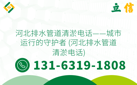 河北排水管道清淤电话——城市运行的守护者 (河北排水管道清淤电话)