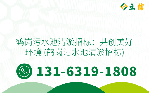 鹤岗污水池清淤招标：共创美好环境 (鹤岗污水池清淤招标)