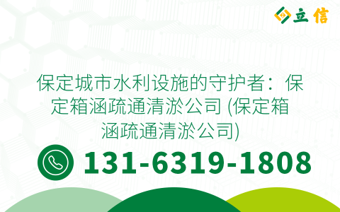 保定城市水利设施的守护者：保定箱涵疏通清淤公司 (保定箱涵疏通清淤公司)