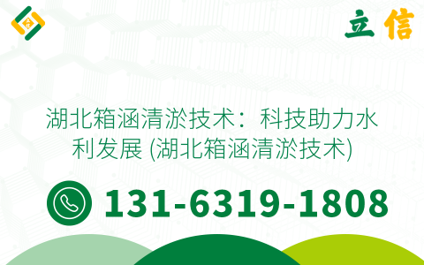 湖北箱涵清淤技术：科技助力水利发展 (湖北箱涵清淤技术)