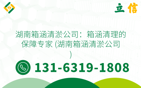 湖南箱涵清淤公司：箱涵清理的保障专家 (湖南箱涵清淤公司)