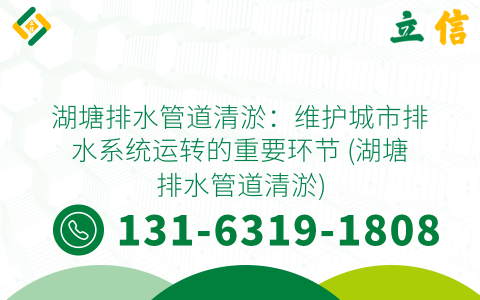 湖塘排水管道清淤：维护城市排水系统运转的重要环节 (湖塘排水管道清淤)