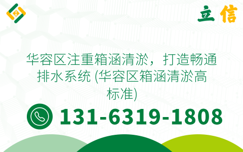 华容区注重箱涵清淤，打造畅通排水系统 (华容区箱涵清淤高标准)
