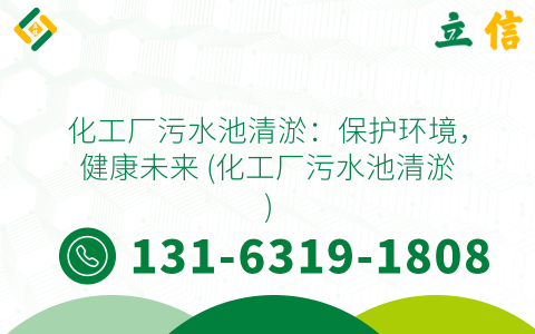化工厂污水池清淤：保护环境，健康未来 (化工厂污水池清淤)