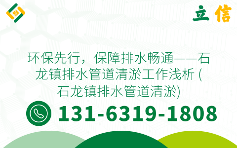 环保先行，保障排水畅通——石龙镇排水管道清淤工作浅析 (石龙镇排水管道清淤)