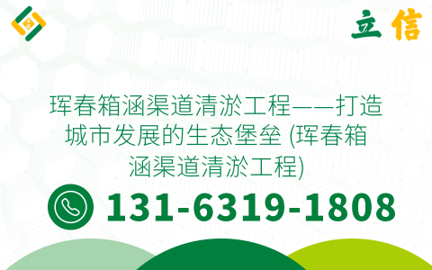 珲春箱涵渠道清淤工程——打造城市发展的生态堡垒 (珲春箱涵渠道清淤工程)