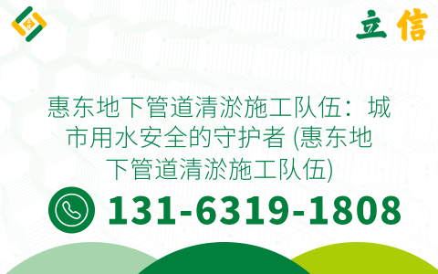 惠东地下管道清淤施工队伍：城市用水安全的守护者 (惠东地下管道清淤施工队伍)