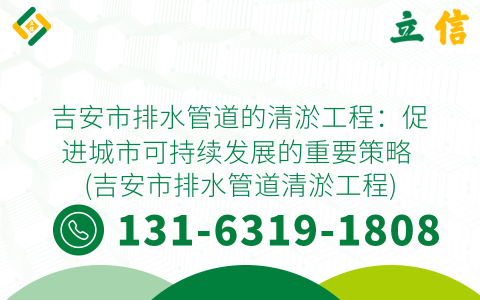 吉安市排水管道的清淤工程：促进城市可持续发展的重要策略 (吉安市排水管道清淤工程)