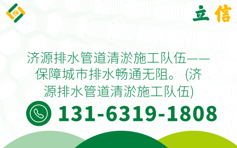 济源排水管道清淤施工队伍——保障城市排水畅通无阻。 (济源排水管道清淤施工队伍)