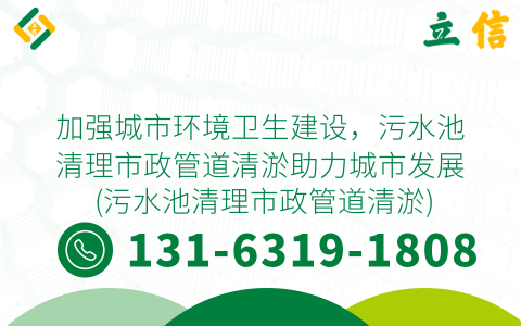 加强城市环境卫生建设，污水池清理市政管道清淤助力城市发展 (污水池清理市政管道清淤)