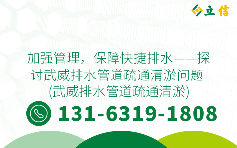 加强管理，保障快捷排水——探讨武威排水管道疏通清淤问题 (武威排水管道疏通清淤)