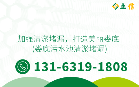 加强清淤堵漏，打造美丽娄底 (娄底污水池清淤堵漏)