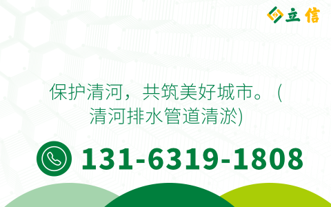 保护清河，共筑美好城市。 (清河排水管道清淤)