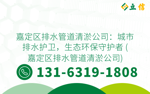 嘉定区排水管道清淤公司：城市排水护卫，生态环保守护者 (嘉定区排水管道清淤公司)