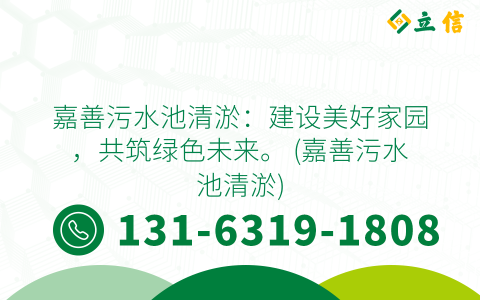 嘉善污水池清淤：建设美好家园，共筑绿色未来。 (嘉善污水池清淤)
