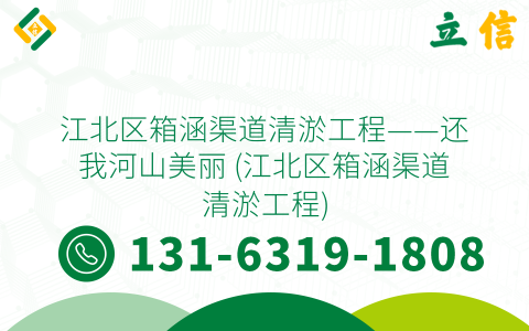 江北区箱涵渠道清淤工程——还我河山美丽 (江北区箱涵渠道清淤工程)