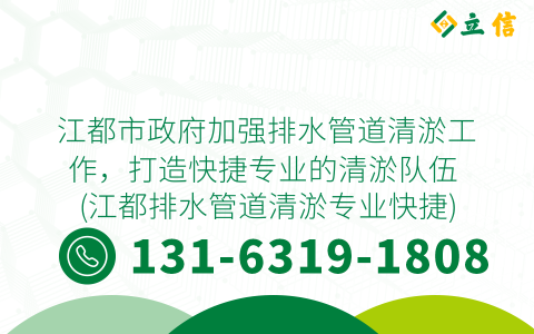 江都市政府加强排水管道清淤工作，打造快捷专业的清淤队伍 (江都排水管道清淤专业快捷)