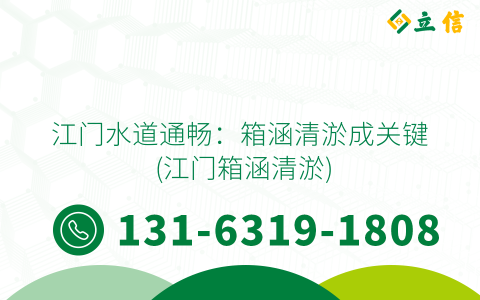 江门水道通畅：箱涵清淤成关键 (江门箱涵清淤)