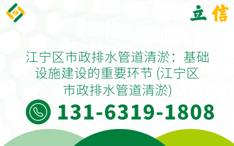 江宁区市政排水管道清淤：基础设施建设的重要环节 (江宁区市政排水管道清淤)