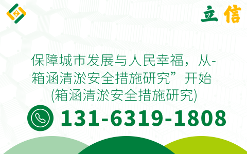 保障城市发展与人民幸福，从-箱涵清淤安全措施研究”开始 (箱涵清淤安全措施研究)