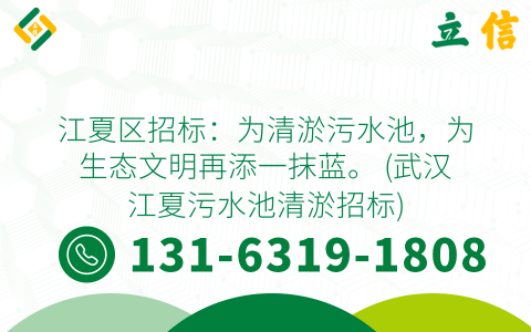 江夏区招标：为清淤污水池，为生态文明再添一抹蓝。 (武汉江夏污水池清淤招标)