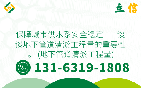 保障城市供水系安全稳定——谈谈地下管道清淤工程量的重要性。 (地下管道清淤工程量)