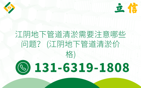 江阴地下管道清淤需要注意哪些问题？ (江阴地下管道清淤价格)