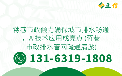 蒋巷市政倾力确保城市排水畅通，AI技术应用成亮点 (蒋巷市政排水管网疏通清淤)