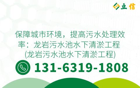 保障城市环境，提高污水处理效率：龙岩污水池水下清淤工程 (龙岩污水池水下清淤工程)