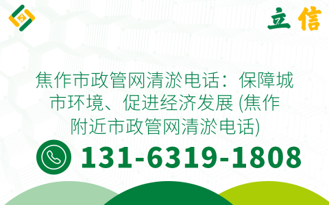 焦作市政管网清淤电话：保障城市环境、促进经济发展 (焦作附近市政管网清淤电话)