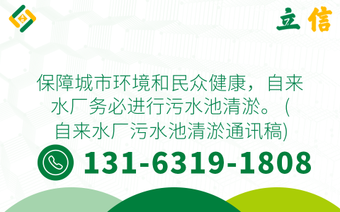 保障城市环境和民众健康，自来水厂务必进行污水池清淤。 (自来水厂污水池清淤通讯稿)