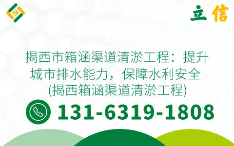揭西市箱涵渠道清淤工程：提升城市排水能力，保障水利安全 (揭西箱涵渠道清淤工程)