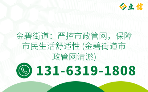 金碧街道：严控市政管网，保障市民生活舒适性 (金碧街道市政管网清淤)