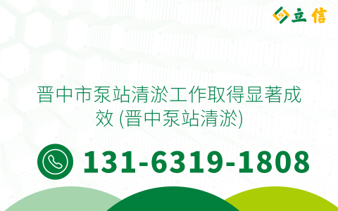 晋中市泵站清淤工作取得显著成效 (晋中泵站清淤)