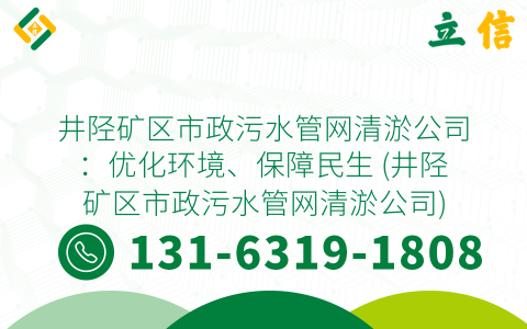 井陉矿区市政污水管网清淤公司：优化环境、保障民生 (井陉矿区市政污水管网清淤公司)