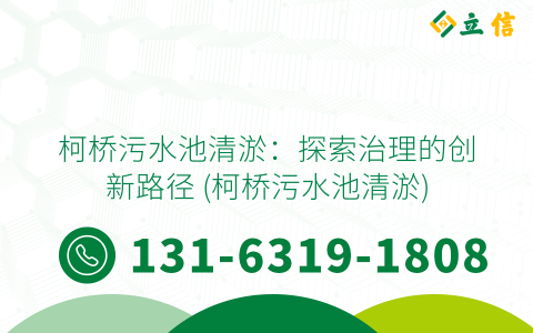 柯桥污水池清淤：探索治理的创新路径 (柯桥污水池清淤)